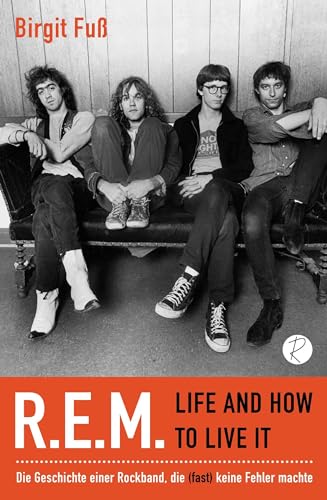 R.E.M. – Life And How To Live It: Die Geschichte einer Rockband, die (fast) keine Fehler machte von Reiffer, A